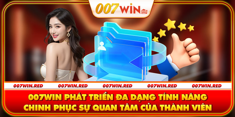007Win phát triển đa dạng tính năng chinh phục sự quan tâm của thành viên
