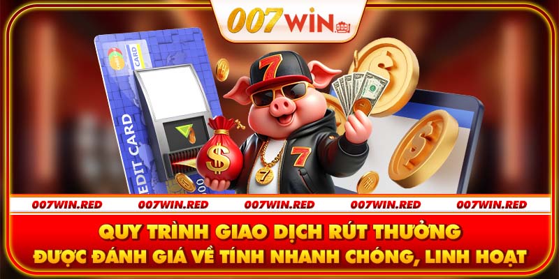 Quy trình giao dịch rút thưởng được đánh giá về tính nhanh chóng, linh hoạt